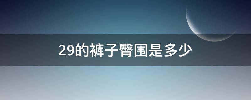 29的裤子臀围是多少 裤子臀围是多少厘米