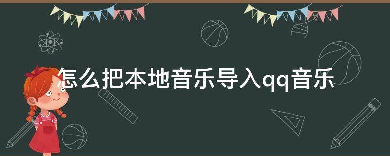 怎么把本地音乐导入qq音乐 怎么把本地音乐导入QQ