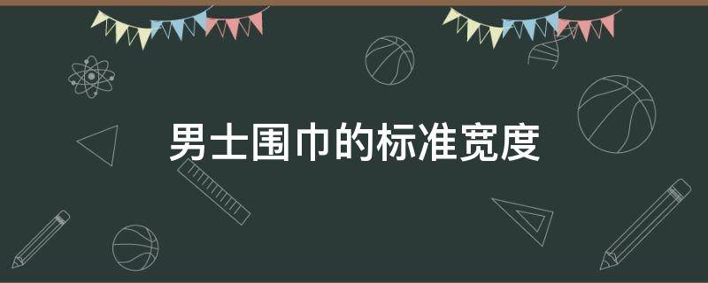 男士围巾的标准宽度 男士围巾一般多少厘米宽