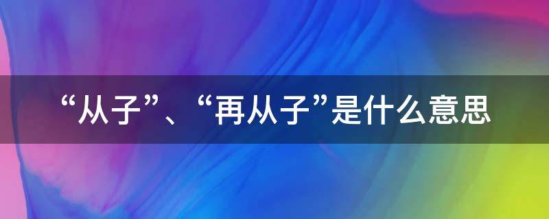 “从子”、“再从子”是什么意思（从子怎么说）