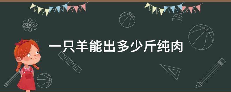 一只羊能出多少斤纯肉 一头羊能出多少斤羊肉