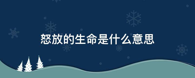 怒放的生命是什么意思（怒放的生命说明了什么）