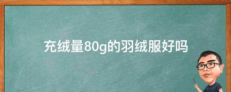 充绒量80g的羽绒服好吗（充绒量80克的羽绒服怎么样）