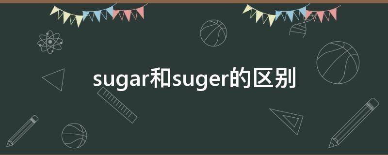 sugar和suger的区别（sugars和sugar区别）