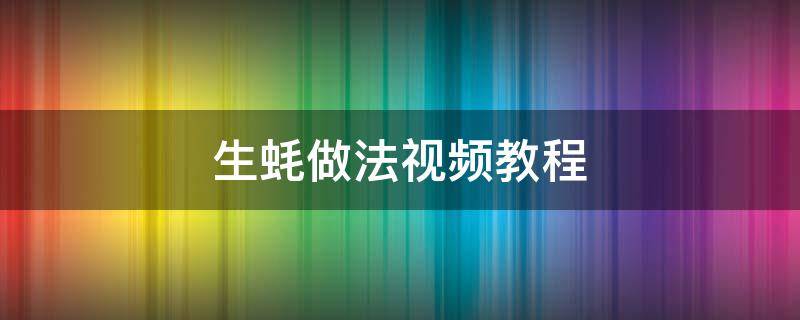 生蚝做法视频教程（生蚝的做法视频教学）