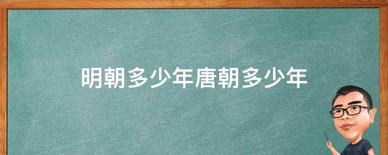 明朝多少年唐朝多少年 明朝和唐朝哪个时间长