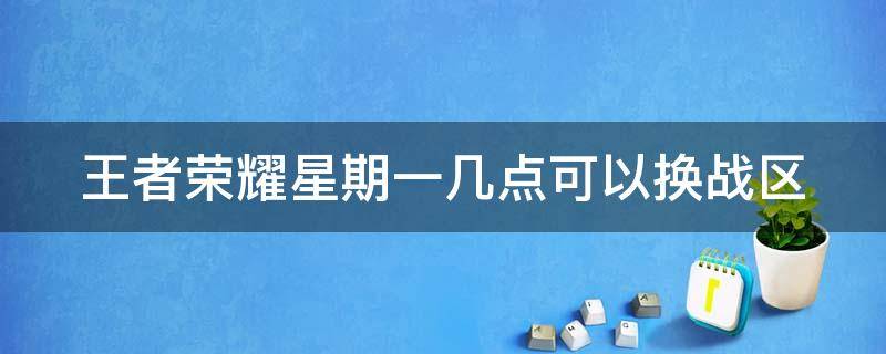 王者荣耀星期一几点可以换战区 王者荣耀星期一什么时候可以改战区