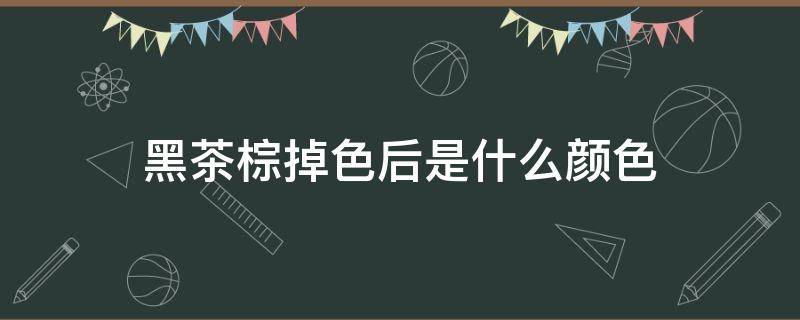 黑茶棕掉色后是什么颜色（黑茶棕发色掉色会掉成什么颜色）