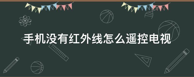 手机没有红外线怎么遥控电视（oppo手机没有红外线怎么遥控电视）