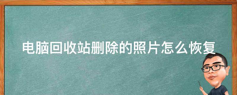 电脑回收站删除的照片怎么恢复 回收站删除的照片还能找回来吗