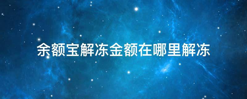 余额宝解冻金额在哪里解冻 余额宝解冻金额在哪里呀