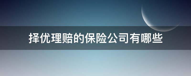 择优理赔的保险公司有哪些 择优理赔的保险公司有几家