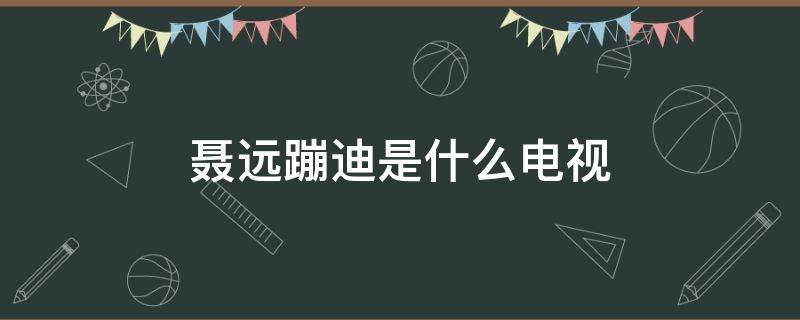 聂远蹦迪是什么电视 聂远蹦迪是什么电视剧