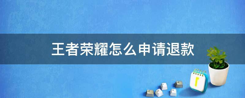 王者荣耀怎么申请退款 苹果王者荣耀怎么申请退款