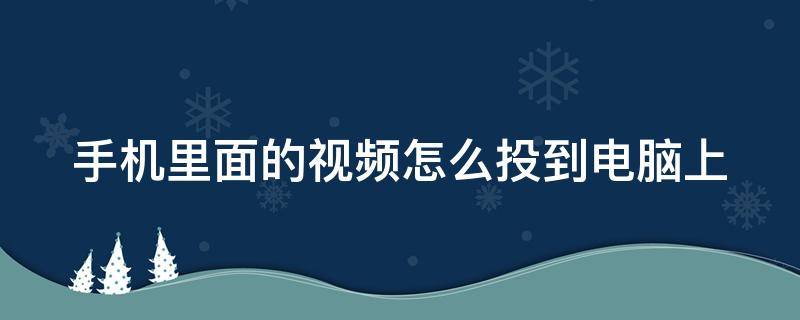 手机里面的视频怎么投到电脑上 如何将手机上的视频投在电脑上