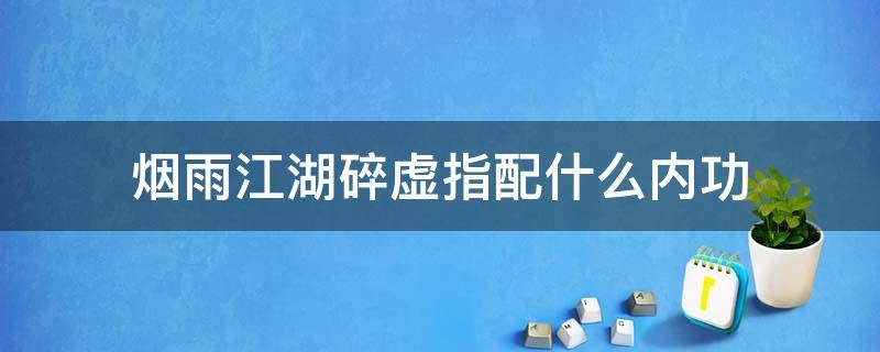 烟雨江湖碎虚指配什么内功 烟雨江湖碎虚指传功