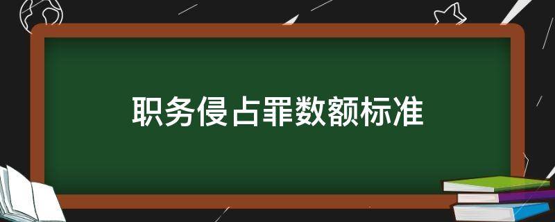 职务侵占罪数额标准（职务侵占罪数额标准5千）