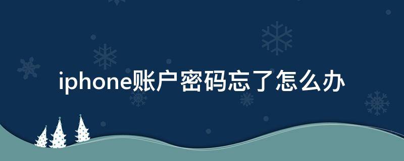 iphone账户密码忘了怎么办 iphone忘记账户密码忘记怎么办