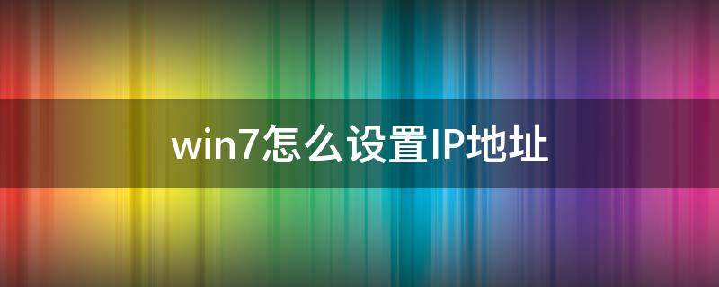 win7怎么设置IP地址 win7怎么设置ip地址,子网掩码,网关,dns