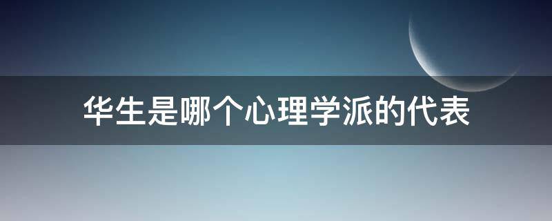 华生是哪个心理学派的代表（华生属于哪个心理学派）