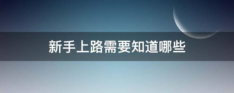 新手上路需要知道哪些 新手上路需要知道的