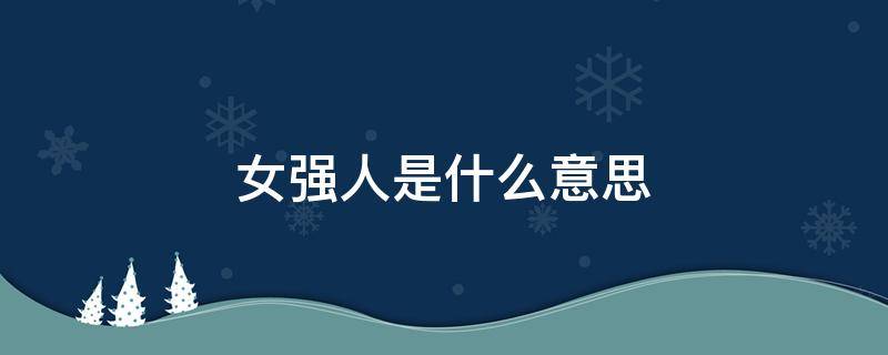 女强人是什么意思 微商女强人是什么意思