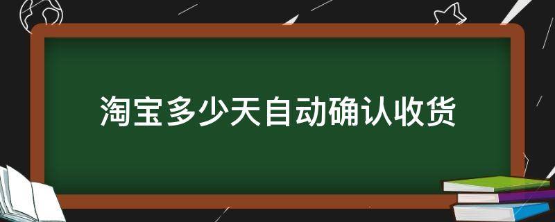 淘宝多少天自动确认收货 淘宝多少天自动确认收货在哪里看