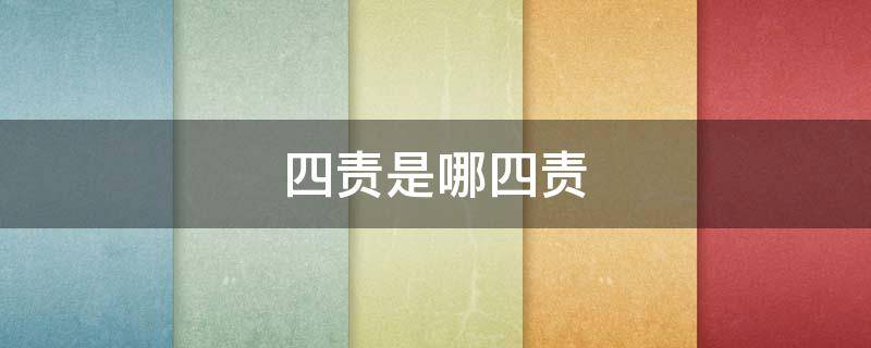 四责是哪四责（安全四责是哪四责）