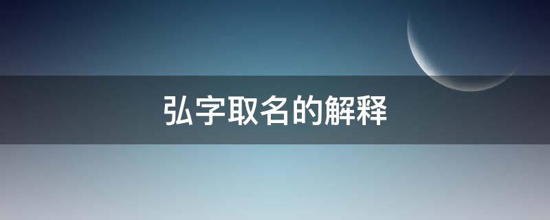 弘字取名的解释（弘字姓名学解释）