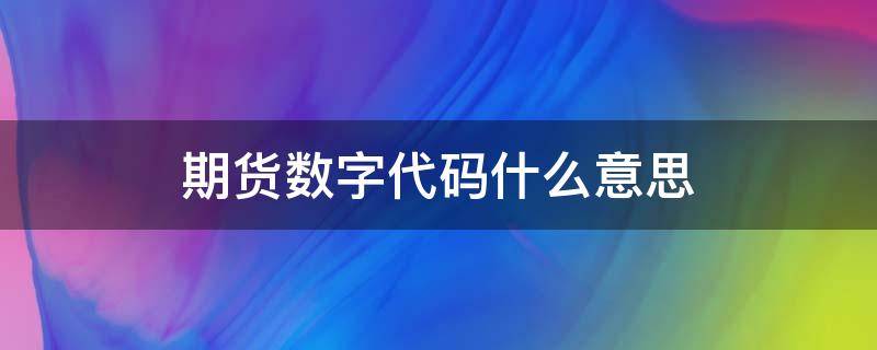 期货数字代码什么意思（期货的交易代码）