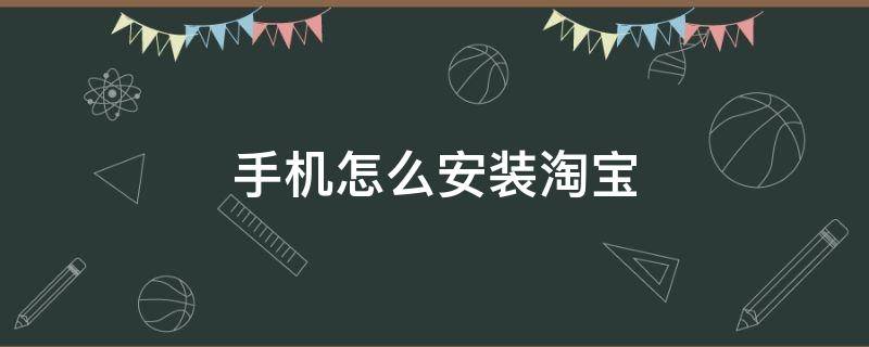 手机怎么安装淘宝 手机淘宝怎样下载安装