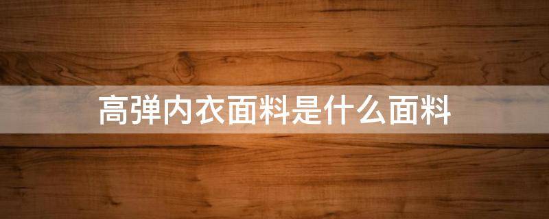 高弹内衣面料是什么面料 高弹面料有哪些