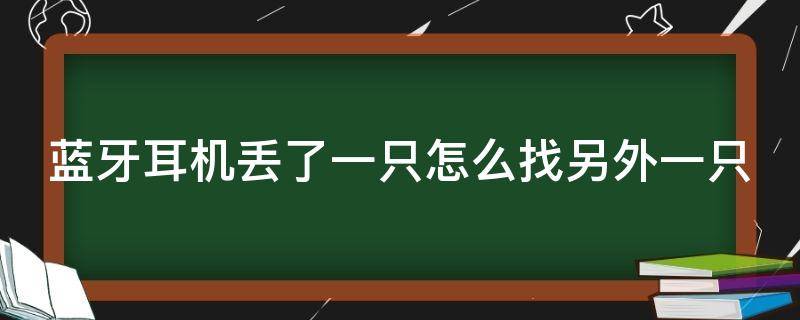 蓝牙耳机丢了一只怎么找另外一只 蓝牙耳机丢了一只怎么找另外一只华为