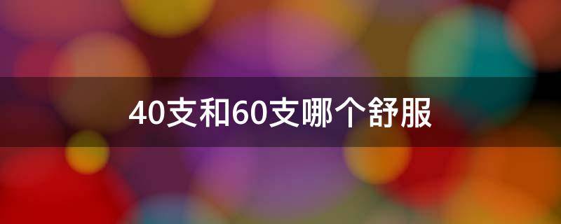 40支和60支哪个舒服 40支跟60支哪个舒服