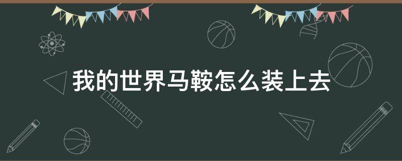 我的世界马鞍怎么装上去（我的世界马鞍怎么装上去骷髅马）