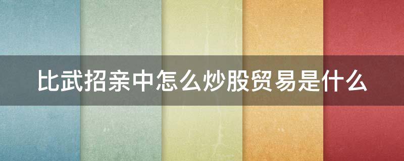 比武招亲中怎么炒股贸易是什么 比武招亲下一句是什么