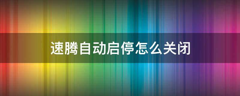 速腾自动启停怎么关闭 速腾自动启停怎么关闭 永久