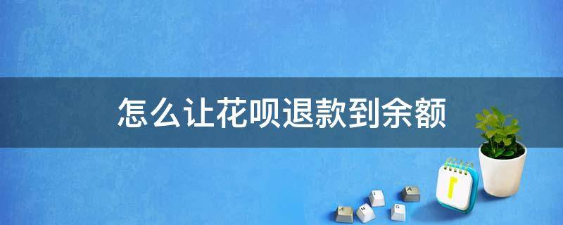 怎么让花呗退款到余额 怎样让花呗退款退到余额