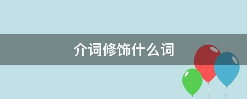 介词修饰什么词 介词修饰什么词放在哪里