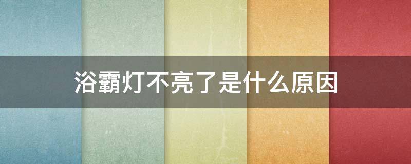 浴霸灯不亮了是什么原因（浴霸照明灯不亮了是什么原因）