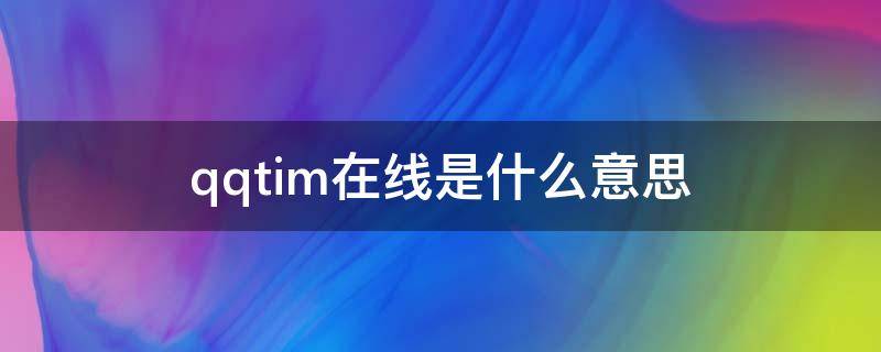 qqtim在线是什么意思 手机qqtim在线是什么意思