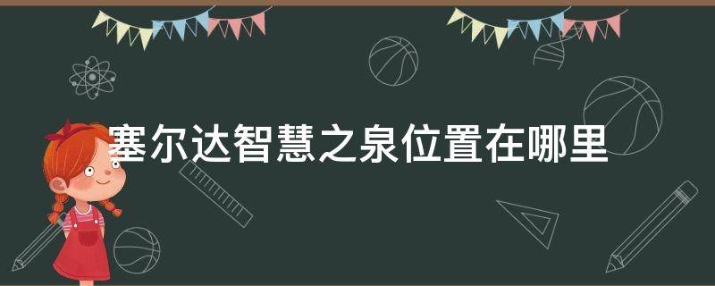 塞尔达智慧之泉位置在哪里 塞尔达智慧泉水的位置