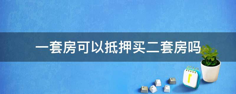 一套房可以抵押买二套房吗 抵押房产去买二套房