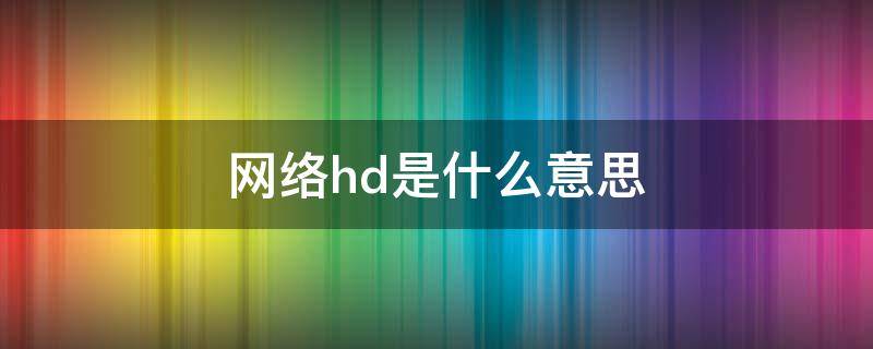 网络hd是什么意思 无线网络hd是什么意思