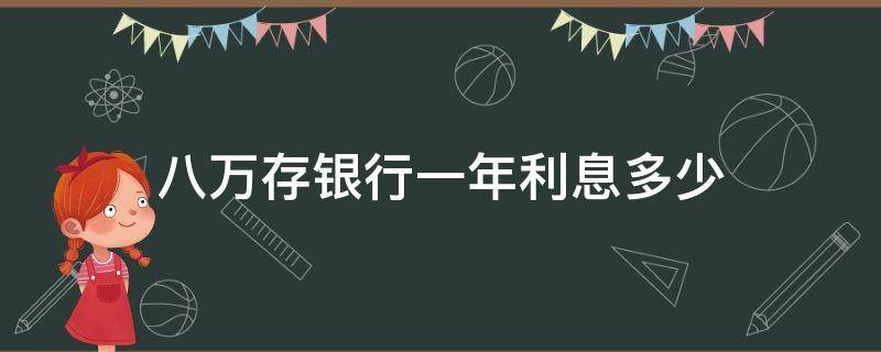 八万存银行一年利息多少（八万存银行一年利息多少农商银行）