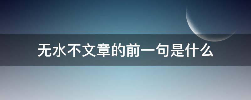 无水不文章的前一句是什么（无水不文章的前一句是哪句）