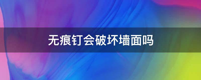 无痕钉会破坏墙面吗 无痕钉会损坏墙面吗