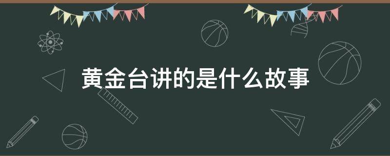 黄金台讲的是什么故事（黄金台的故事告诉我们什么道理）