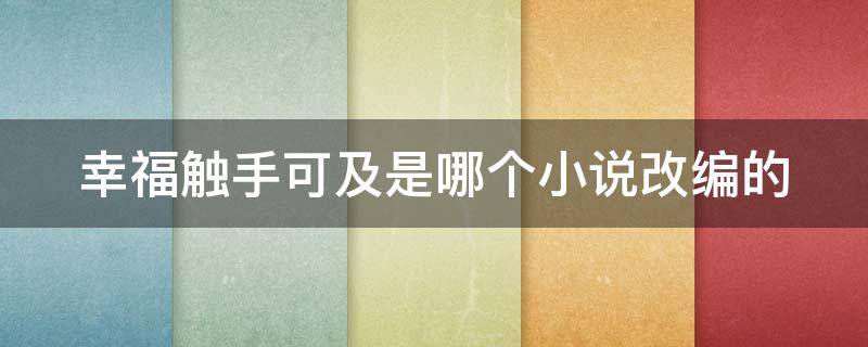 幸福触手可及是哪个小说改编的 幸福触手可及是哪个小说改编的电影