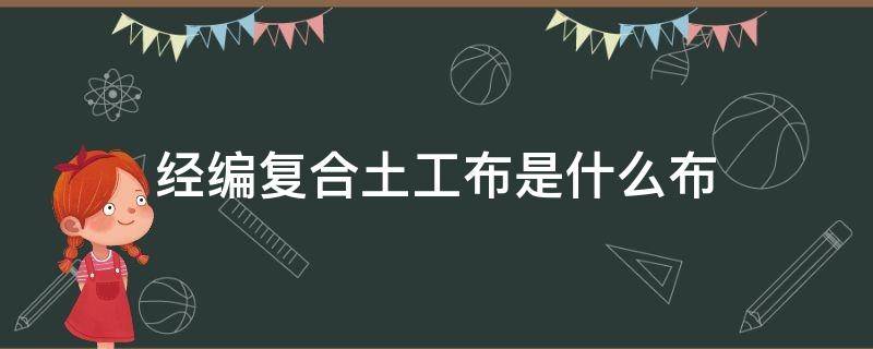 经编复合土工布是什么布 经编复合土工织物